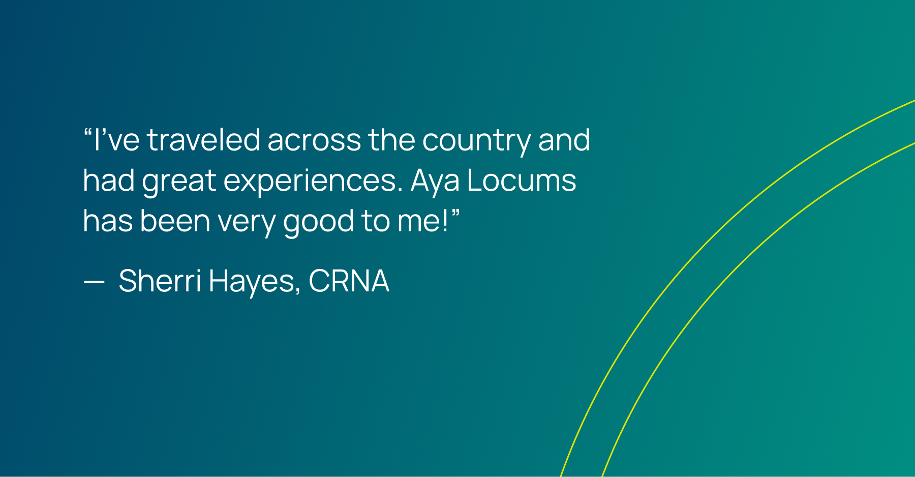 Quote graphic featuring CRNA Sherri Hayes sharing her positive experience traveling for locum assignments with Aya Locums.